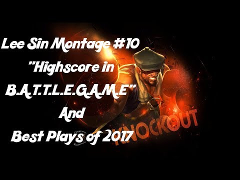 Lee Sin Montage #10 " Highscore in B.A.T.T.L.E.G.A.M.E" + Best plays of 2017 [ League Of Legends ]