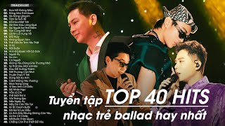 Top 40 Ca Khúc Ballad Hàng Triệu View Đi Đâu Cũng Thấy Nghe, Cực Chill - Top Hits Nhạc Buồn Hay Nhất
