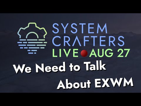 System Crafters Live! - We Need to Talk About EXWM