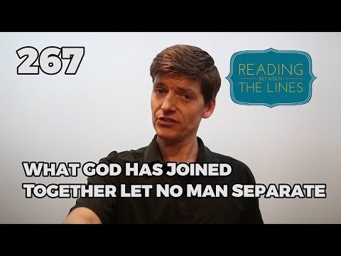 Reading Between the Lines 267 - What God Has Joined Together Let No Man Separate