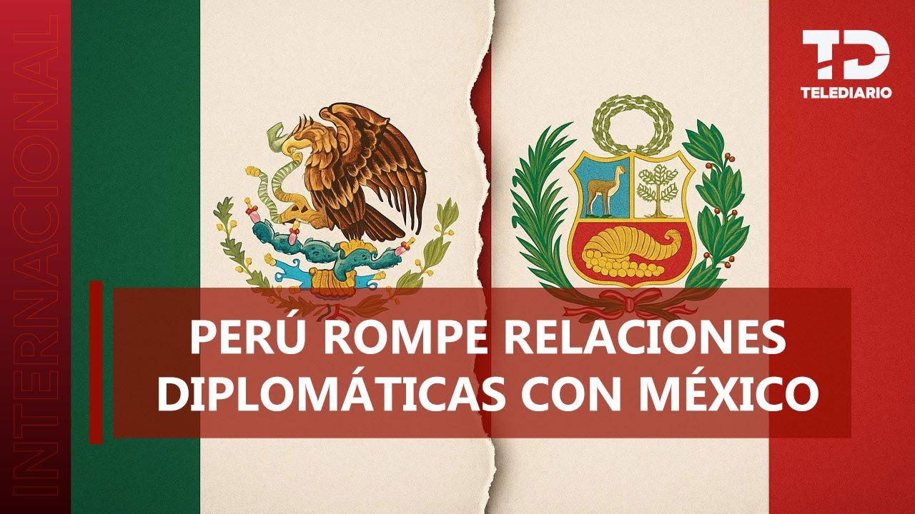 Perú rompe relaciones diplomáticas con México; este es el motivo
