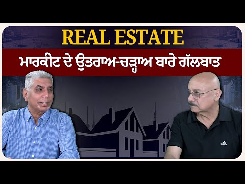 Real Estate ਮਾਰਕੀਟ ਦੇ ਉਤਰਾਅ-ਚੜ੍ਹਾਅ ਬਾਰੇ ਗੱਲਬਾਤ