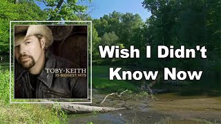 Toby Keith - Wish I Didn&#39;t Know Now (Lyrics)
