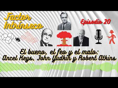 20 Podcast "Factor Intrínseco" (ep 20) El bueno, el feo y el malo: Keys, Yudkin y Atkins