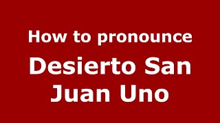 How to pronounce Desierto San Juan Uno