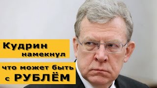 Кудрин намекнул, что может быть с рублём и в какой валюте хранить деньги