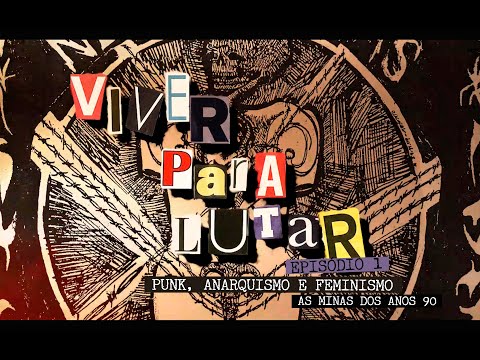 [PT/ES] VIVER PARA LUTAR - Ep. 1: Punk, Anarquismo e Feminismo - As minas dos anos 90 [DOC COMPLETO]