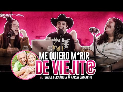 Neurosis y Ánimo con Karla Camacho e Isabel Fernández - Me quiero m*r1r de viejit@ (Ep. especial)