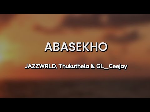 Lyrics + English | Abasekho by JAZZWRLD, Thukuthela, GL_Ceejay