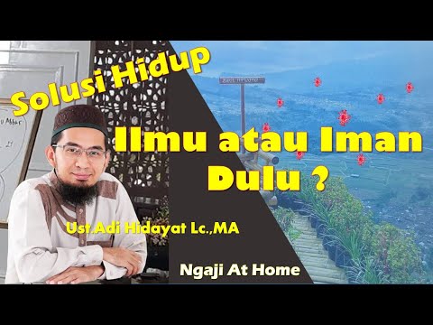 Solusi Kehidupan, Mendahulukan Iman atau Ilmu ? | Ust.Adi Hidayat Lc.,MA StayHome tetap Ngaji