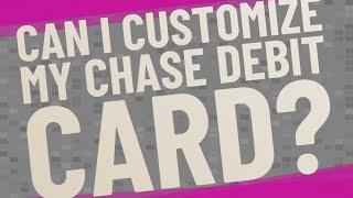 Can I customize my Chase debit card?