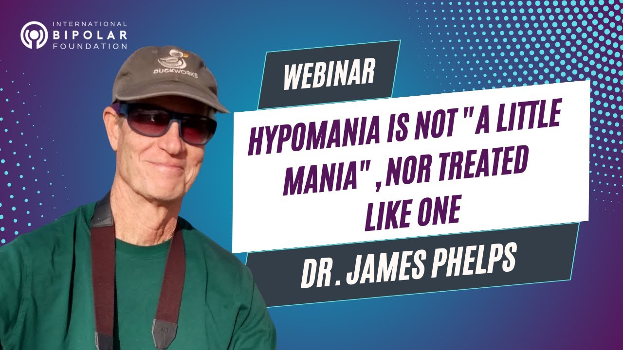 Hypomania is Not "a Little Mania", Nor Treated Like One - Dr. James Phelps