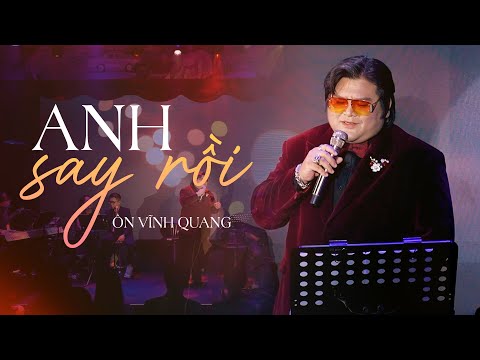 ANH SAY RỒI - ÔN VĨNH QUANG (Live) | ST: Nguyễn Văn Chung