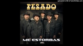 Grupo Pesado - Me Estorbas (Estudio 2016)