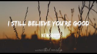 Newsboys - I Still Believe You&#39;re Good (Lyrics)