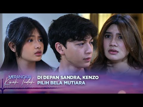Kenzo Buktikan Cintanya, Bela Mutiara di Depan Sandra! | Merangkai Kisah Indah - Episode 64