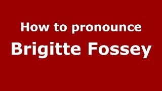 How to pronounce Brigitte Fossey