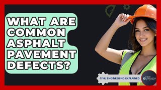 What Are Common Asphalt Pavement Defects? - Civil Engineering Explained