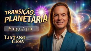 6 ago, TRANSIÇÃO PLANETÁRIA. LUCIANO CESA. Compartilhem !