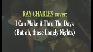 Ray Charles cover: I Can Make it Thru the Days (but oh, those lonely nights)