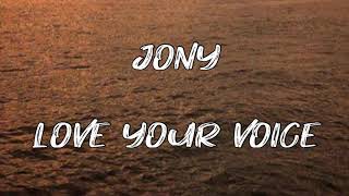 Jony - Love Your Voice (Lyrics)  My baby I love My