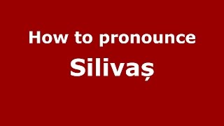 How to pronounce Silivaș
