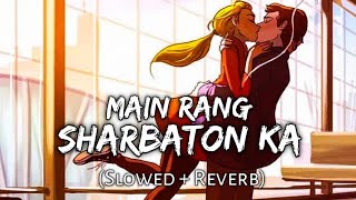 Main Rang Sharbaton Ka [Slowed+Reverb] - Arijit Singh | ReverB lofi songs