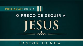 O Preço de Seguir a Jesus - Pastor Cunha