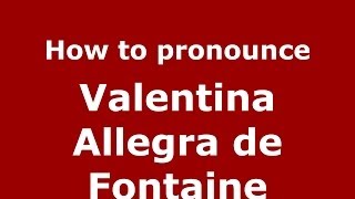 How to pronounce Valentina Allegra De Fontaine