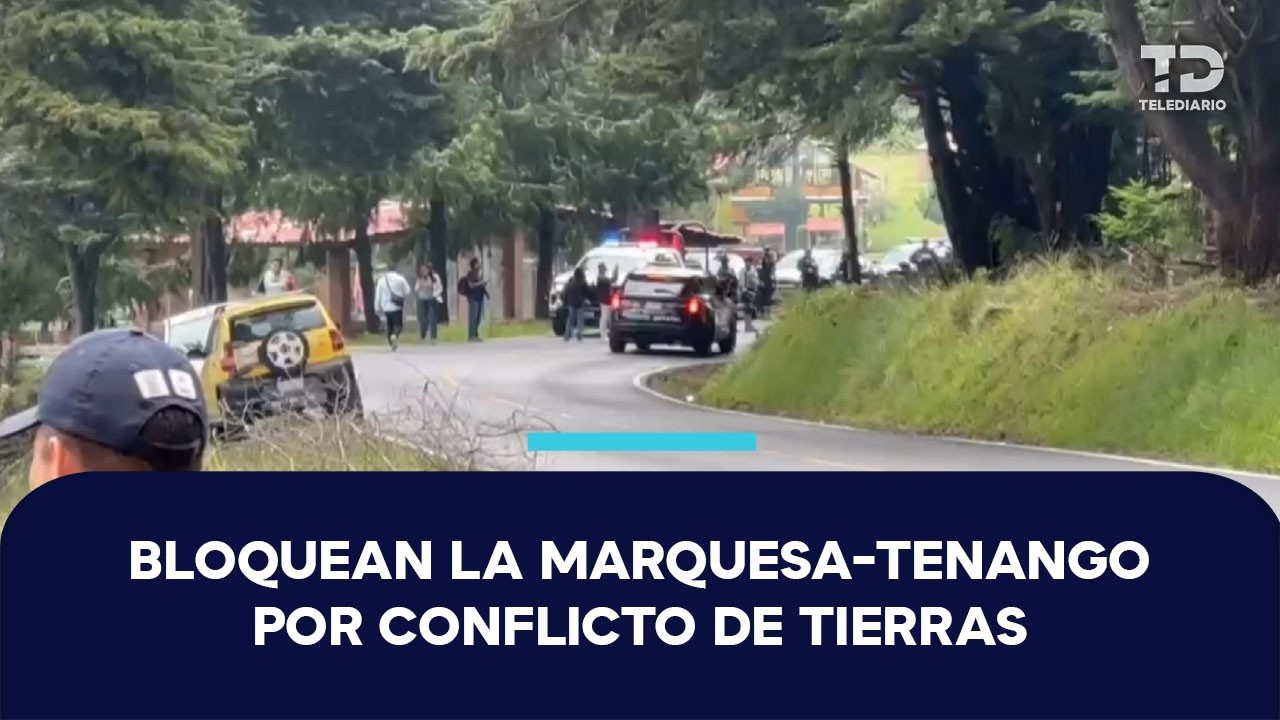 Tensión en Ocoyoacac por disputa de tierras; bloquean la carretera La Marquesa-Tenango
