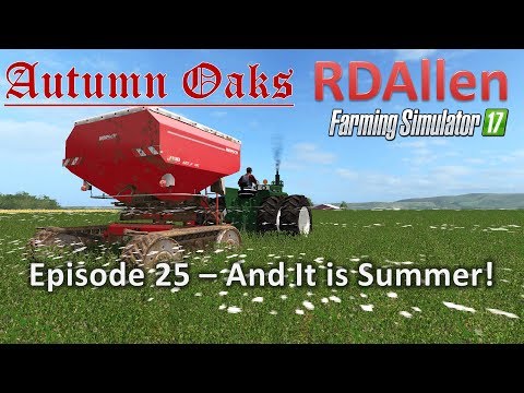 Farming Simulator 17 Autumn Oaks E25 - And It is Summer!