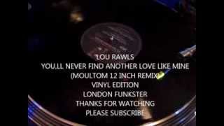 LOU RAWLS - YOU,LL NEVER FIND ANOTHER LOVE LIKE MINE (MOULTON 12 INCH REMIX)