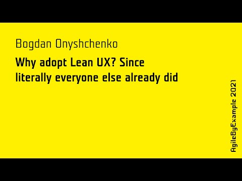 AgileByExample 2021: B. Onyshchenko - Why adopt Lean UX? Since literally everyone else already did