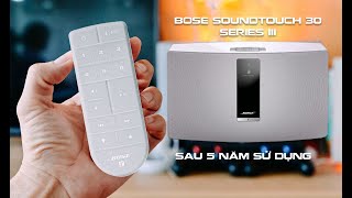 Review loa Bose SoundTouch 30 series III sau 5 năm sử dụng: vẫn rất ngon