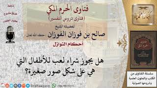 هل يجوز شراء لعب للأطفال التي هي على شكل صور صغيرة؟ للشيخ صالح الفوزان image