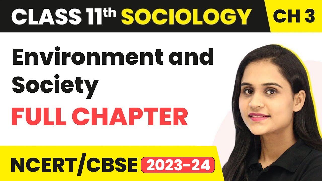 Environment and Society - Full Chapter Explanation and NCERT Solutions| Class 11 Sociology Chapter 3