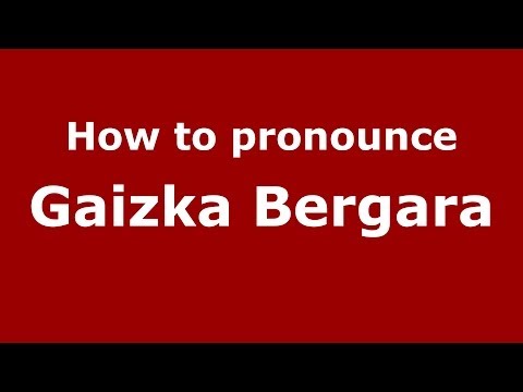How to pronounce Gaizka Bergara (Spanish/Spain) - PronounceNames.com