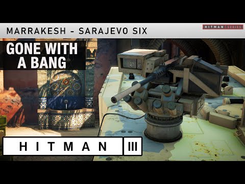HITMAN 3 Marrakesh - Sarajevo Six - "Gone with a Bang" Challenge