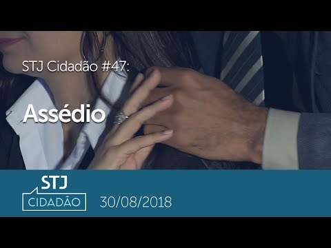 STJ Cidadão #47 - Assédio (30/08/2018)