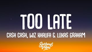 Cash Cash, Wiz Khalifa &amp; Lukas Graham - Too Late (Lyrics)