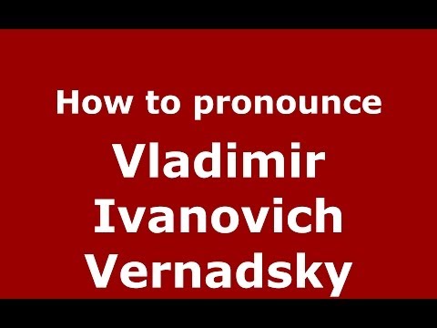 How to pronounce Vladimir Ivanovich Vernadsky (Russian/Russia) - PronounceNames.com