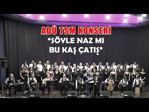 Söyle Naz Mı Bu Kaş Çatış - Adü Türk Sanat Müziği Korosu Konseri 2018