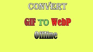 How to convert GIF to WebP offline