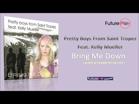 Pretty Boys From Saint Tropez Feat Kelly Mueller - Bring Me Down (Block & Crown Pacha Edit)
