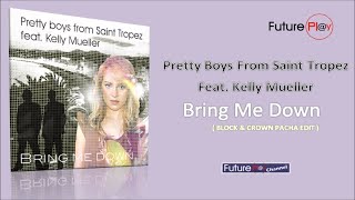 Pretty Boys From Saint Tropez Feat Kelly Mueller - Bring Me Down (Block & Crown Pacha Edit)