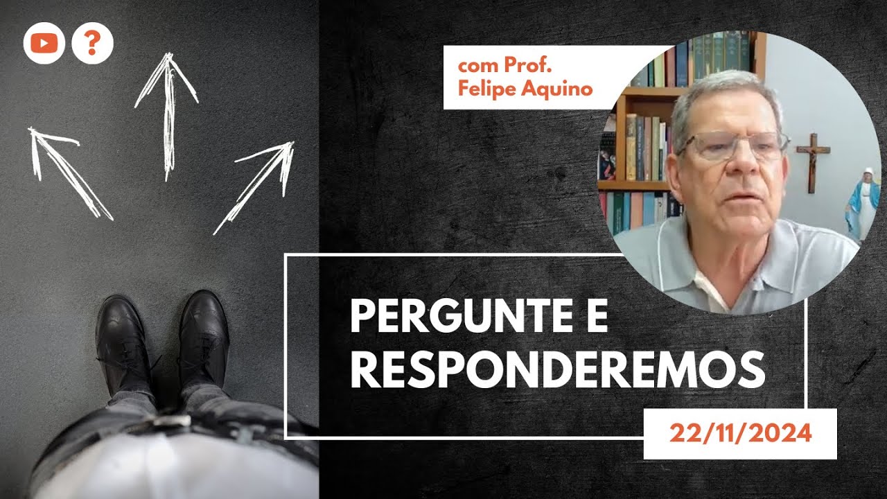 PERGUNTE E RESPONDEREMOS - 22.11.2024