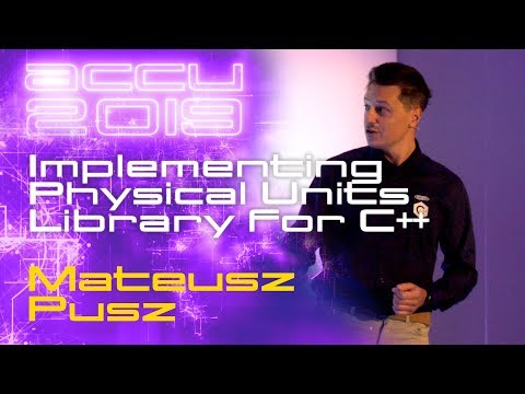 Implementing Physical Units Library for C++ - Mateusz Pusz [ACCU 2019]