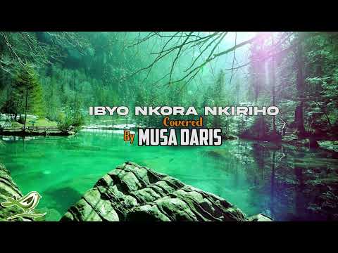 IBYO NKORA NKIRIHO COVERED BY MUSA DARIS OFFICIAL VIDEO LYRICS DIR BY JAPHET PRO2022