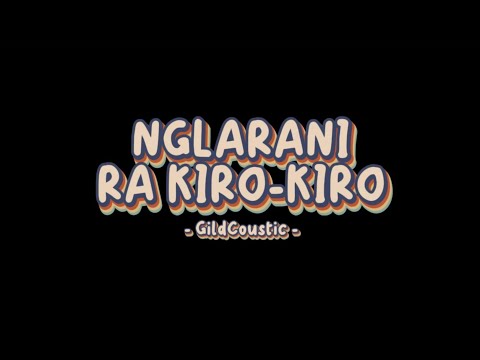NGLARANI RA KIRO-KIRO - GildCoustic | Ayumu Ora Sepiro Nglarani Ra Kiro-Kiro? Lirik Lagu
