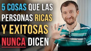 Video: 5 Cosas Que Las Personas Ricas Y Exitosas NUNCA Dicen